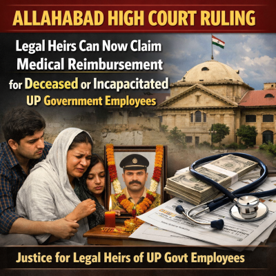 Allahabad High Court Ruling: Legal Heirs Can Now Claim Medical Reimbursement for Deceased or Incapacitated UP Government Employees